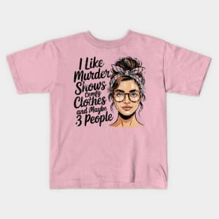 I Like Murder Shows Comfy Clothes And Maybe 3 People Kids T-Shirt